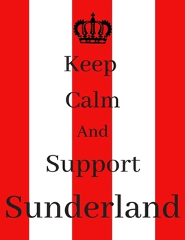 Keep Calm And Support Sunderland: Sunderland Notebook/ journal/ Notepad/ Diary For Fans. Men, Boys, Women, Girls And Kids | 100 Black Lined Pages | 8.5 x 11 inches | A4