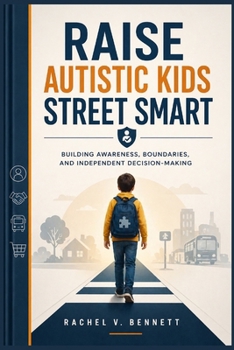 Raise Autistic Kids Street Smart: Building Awareness, Boundaries, and Independent Decision-Making