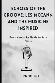 Paperback Echoes of the Groove: Les McCann and the Music He Inspired: From Kentucky Fields to Jazz Oasis Book