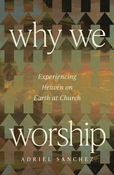 Paperback Why We Worship: Experiencing Heaven on Earth at Church Book