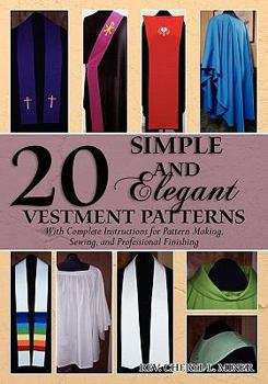 Paperback 20 Simple and Elegant Vestment Patterns: With Complete Instructions for Pattern Making, Sewing, and Professional Finishing Book