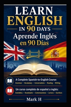 Learn English in 90 Days: A Complete Spanish-to-English Course: Grammar · Vocabulary · Conversation · Reading · Writing