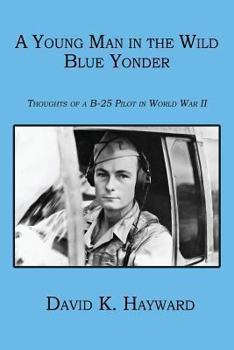 Paperback A Young Man in the Wild Blue Yonder: Thoughts of A B-25 Pilot in World War II Book