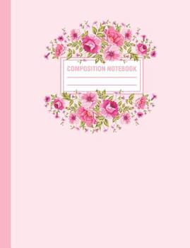 Composition Notebook: Floral Rose Flowers Pink Composition Book For Students College Ruled