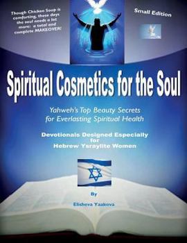 Spiritual Cosmetics for the Soul - Devotionals Designed Especially for Hebrew Ysraylite Women: Yahweh's Top Beauty Secrets for Everlasting Spiritual Health