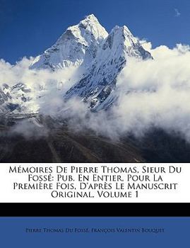 Paperback Mémoires de Pierre Thomas, Sieur Du Fossé: Pub. En Entier, Pour La Première Fois, d'Après Le Manuscrit Original, Volume 1 Book