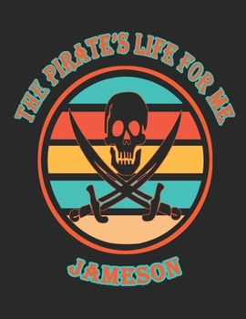 The  Pirate's  Life  For  Me  Jameson: 8.5x11.  110  page.    College  Rule.    Funny  Pirate  Vintage  Skull  Crossbone  Sword  journal  composition  book  (Notebook  School  Office  Supplies)