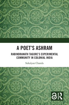 Hardcover A Poet's Ashram: Rabindranath Tagore's Experimental Community in Colonial India Book