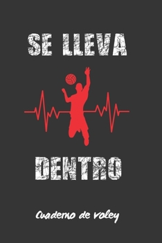 SE LLEVA DENTRO: LLEVA UN REGISTRO DETALLADO DE LOS ENTRENAMIENTOS Y DE LOS PARTIDOS DE TU EQUIPO DE VOLEIBOL O VOLEY PLAYA | INCLUYE CALENDARIO ANUAL ... AMATEURS O PROFESIONALES. (Spanish Edition)