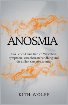 Anosmia: Das Leben ohne Geruch verstehen: Symptome, Ursachen, Behandlung und die stillen Kämpfe dahinter (German Edition)