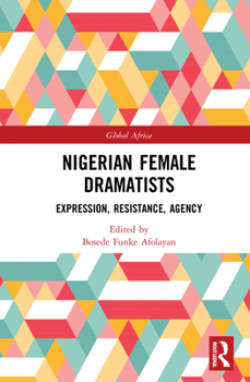 Hardcover Nigerian Female Dramatists: Expression, Resistance, Agency Book