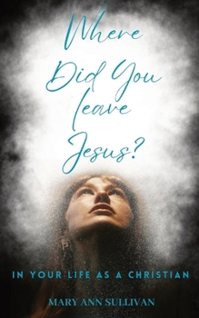 Where Did You Leave Jesus?: In Your Life As A Christian