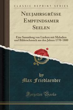 Paperback Neujahrsgr?sse Empfindsamer Seelen: Eine Sammlung Von Liedern Mit Melodien Und Bilderschmuck Aus Den Jahren 1770-1800 (Classic Reprint) [German] Book