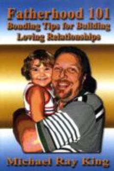 Paperback Fatherhood 101: Bonding Tips for Building Loving Relationships Book