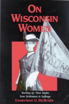 On Wisconsin Women: Working for Their Rights from Settlement to Suffrage (History of American Thought and Culture)