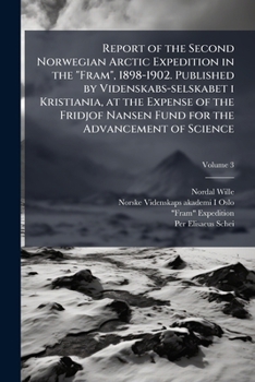 Report of the Second Norwegian Arctic Expedition in the Fram, 1898-1902. Published by Videnskabs-selskabet I Kristiania, at the Expense of the Fridjof Nansen Fund for the Advancement of Science; Volum