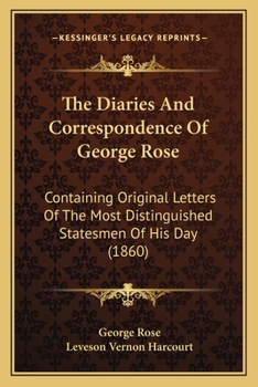 Paperback The Diaries And Correspondence Of George Rose: Containing Original Letters Of The Most Distinguished Statesmen Of His Day (1860) Book