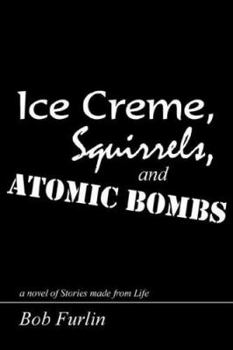 Paperback Ice Creme, Squirrels, and Atomic Bombs: a novel of Stories made from Life Book