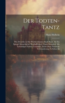 Hardcover Der Todten-Tantz: Wie derselbe in der weitberühmten Stadt Basel, als ein Spiegel Menschlicher Beschaffenheit, gantz künstlich mit lebend [German] Book