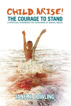 Paperback Child, Arise!: The Courage to Stand. A Spiritual Handbook for Survivors of Sexual Abuse Book