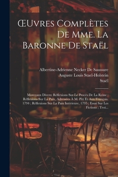 Paperback OEuvres Complètes De Mme. La Baronne De Staël: Morceaux Divers: Réflexions Sur Le Procès De La Reine; Réflexions Sur La Paix, Adressées À M. Pitt Et A [French] Book