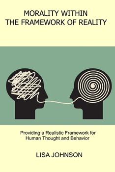 Morality Within the Framework of Reality: Providing a Realistic Framework for Human Thought and Behavior