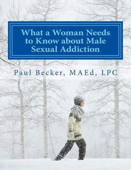Paperback What a Woman Needs to Know about Male Sexual Addiction: Updated version of Why Is My Partner Sexually Addicted? Book