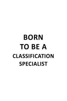 Paperback Born To Be A Classification Specialist: Cool Classification Specialist Notebook, Journal Gift, Diary, Doodle Gift or Notebook - 6 x 9 Compact Size- 10 Book