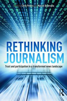Paperback Rethinking Journalism: Trust and Participation in a Transformed News Landscape Book