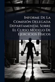 Paperback Informe De La Comisión Delegada Departamental Sobre El Curso Modelo De Ejercicios Físicos [Spanish] Book