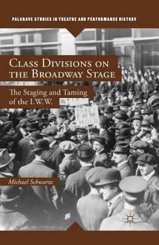Paperback Class Divisions on the Broadway Stage: The Staging and Taming of the I.W.W. Book