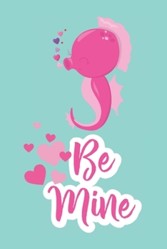 Paperback Be Mine: Cute Blank Lined Journal Valentine's Day Gift Seahorse Sea Creature Pun Notebook Greeting Card Alternative Book