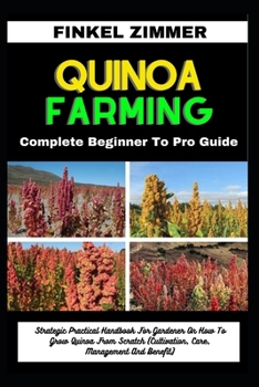 Paperback Quinoa Farming: Complete Beginner To Pro Guide: Strategic Practical Handbook For Gardener On How To Grow Quinoa From Scratch (Cultivat Book