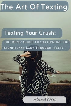 Paperback Texting Your Crush: The Mens' Guide To Captivating The Significant Lady Through Texts Book