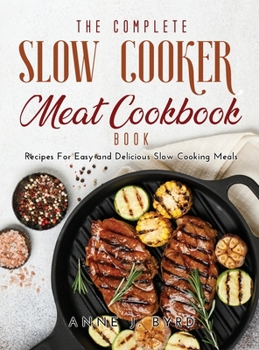 Hardcover The Complete Slow Cooker Meat Recipes Book: Recipes For Easy and Delicious Slow Cooking Meals Book