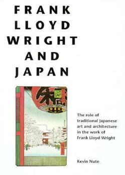 Hardcover Frank Lloyd Wright and Japan: The Role of Traditional Japanese Art and Architecture in the Work of Frank Lloyd Wright Book