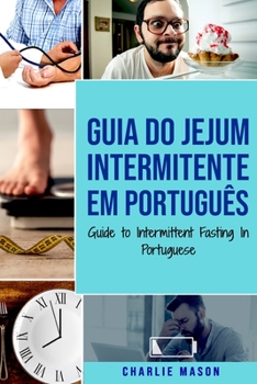 Guia do Jejum Intermitente Em portugu�s/ Guide to Intermittent Fasting In Portuguese: Descubra Tudo que Precisa Sobre Jejum Intermitente e Todos os Benef�cios Associados a Ele