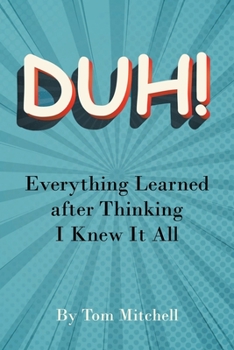 Paperback Duh!: Everything Learned after Thinking I Knew it All Book