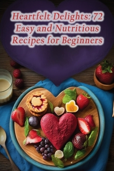 Paperback Heartfelt Delights: 72 Easy and Nutritious Recipes for Beginners Book