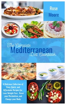 Hardcover The Complete Mediterranean Diet Cookbook: A Delicious Collection of Easy, Quick, and Affordable Recipes to Lose Weight Fast, Reset your Metabolism, an Book