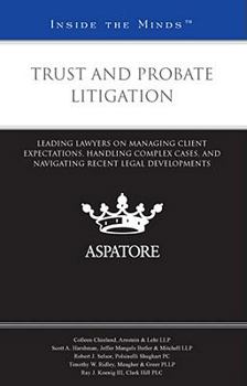 Paperback Trust and Probate Litigation: Leading Lawyers on Managing Client Expectations, Handling Complex Cases, and Navigating Recent Legal Developments (Inside the Minds) Book
