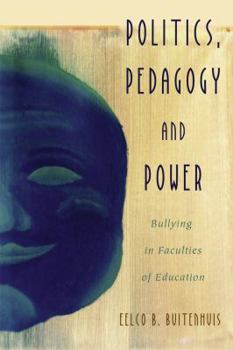 Hardcover Politics, Pedagogy and Power: Bullying in Faculties of Education Book