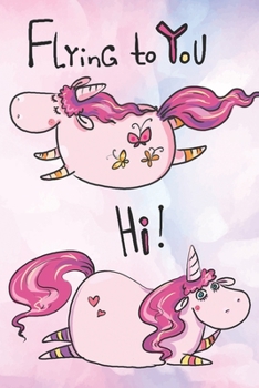Flying To You: Cute Unicorn Notebook to write in - fantasy and magic, lovely pink horse, girls and women