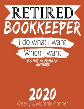 Retired Bookkeeper - I do What i Want When I Want 2020 Planner: High Performance Weekly Monthly Planner To Track Your Hourly Daily Weekly Monthly ... 2020 for List, Trackers, Notes And Funny