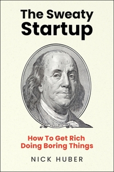 Hardcover The Sweaty Startup: How to Get Rich Doing Boring Things Book