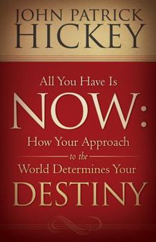 Paperback All You Have Is Now: How Your Approach to the World Determines Your Destiny Book