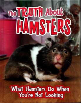 The Truth about Hamsters: What Hamsters Do When You're Not Looking - Book  of the Pets Undercover!