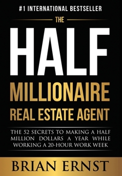 Hardcover The Half Millionaire Real Estate Agent: The 52 Secrets to Making a Half Million Dollars a Year While Working a 20-Hour Work Week Book