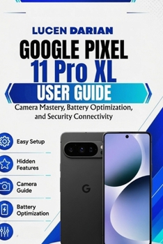 Paperback Google Pixel 11 Pro XL User Guide: Camera Mastery, Battery Optimization, and Security Connectivity Book