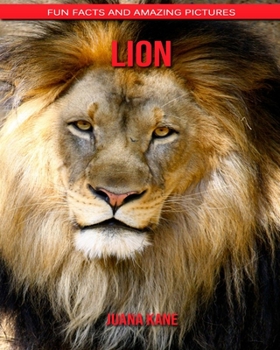 Lion: Fun Facts and Amazing Pictures